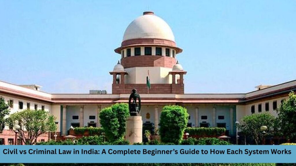 Civil vs Criminal Law in India A Complete Beginner’s Guide to How Each System Works