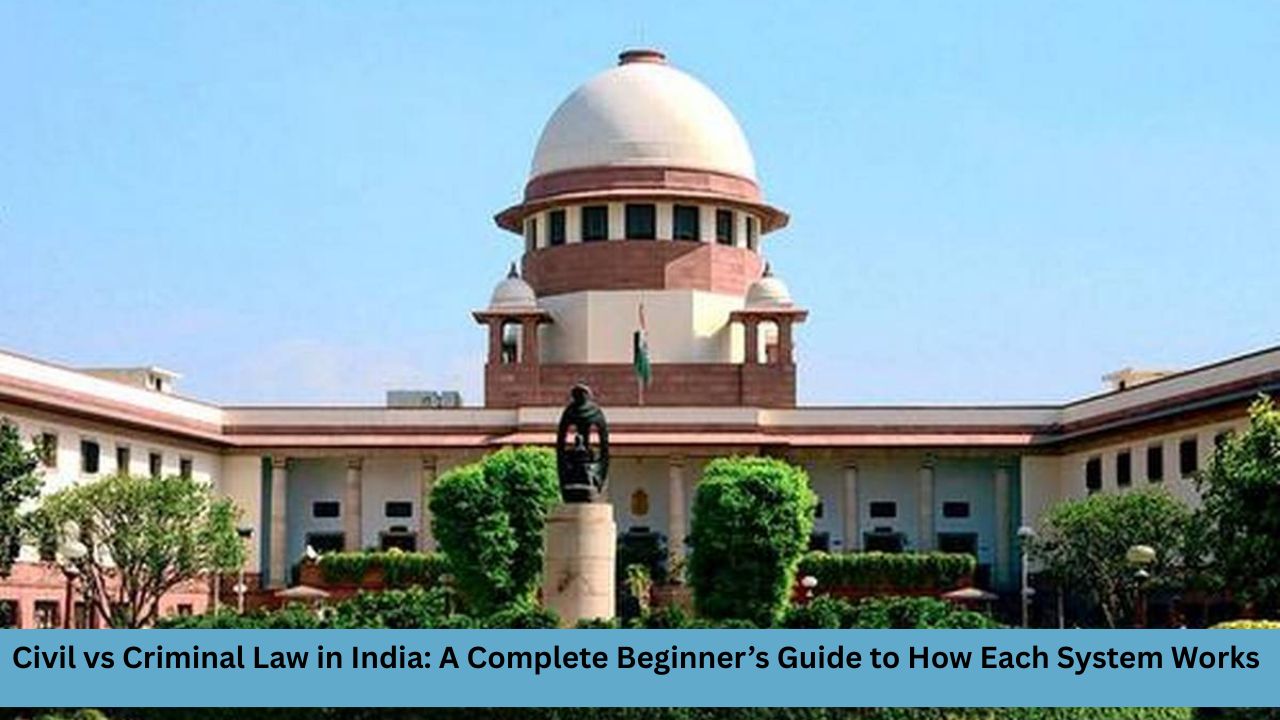 Civil vs Criminal Law in India A Complete Beginner’s Guide to How Each System Works