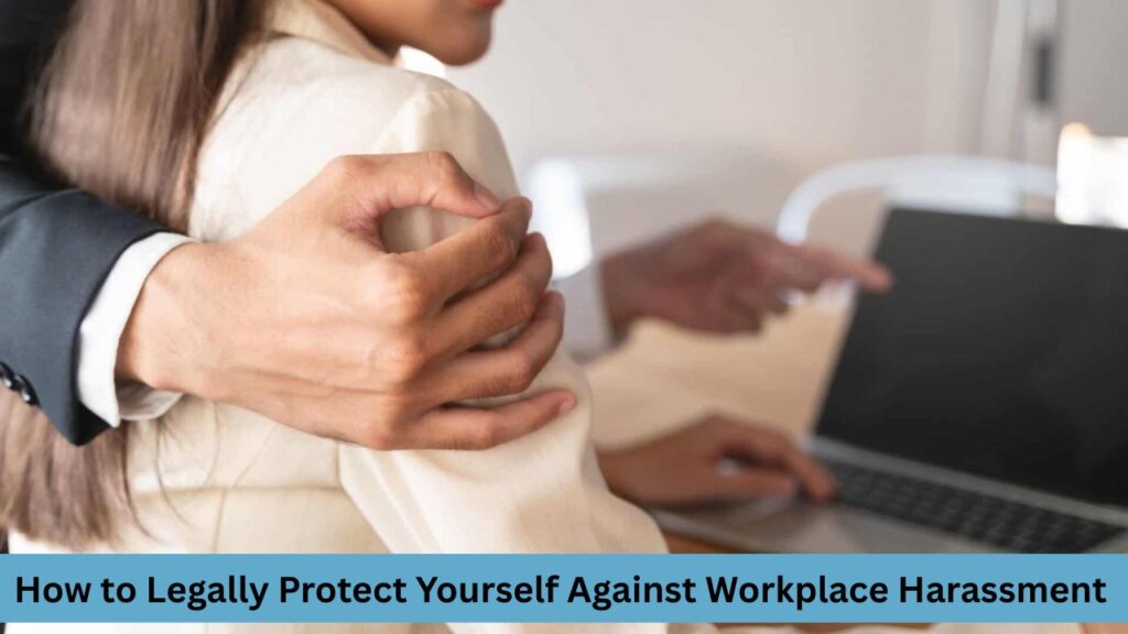 How to Legally Protect Yourself Against Workplace Harassment